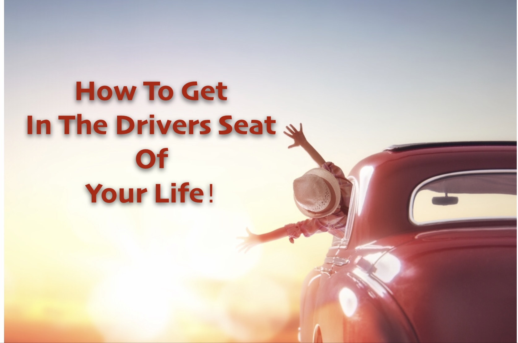 How To Get In The Drivers Seat Of Your Life